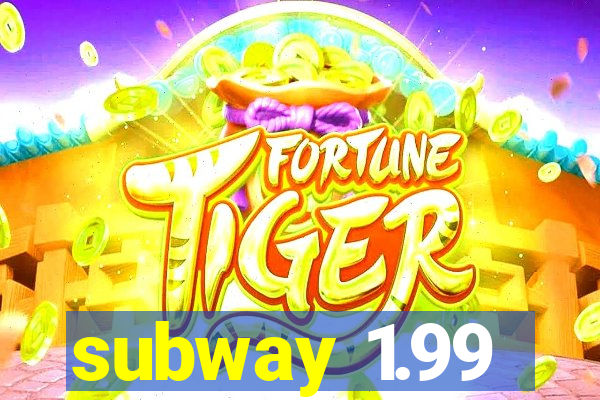 subway 1.99